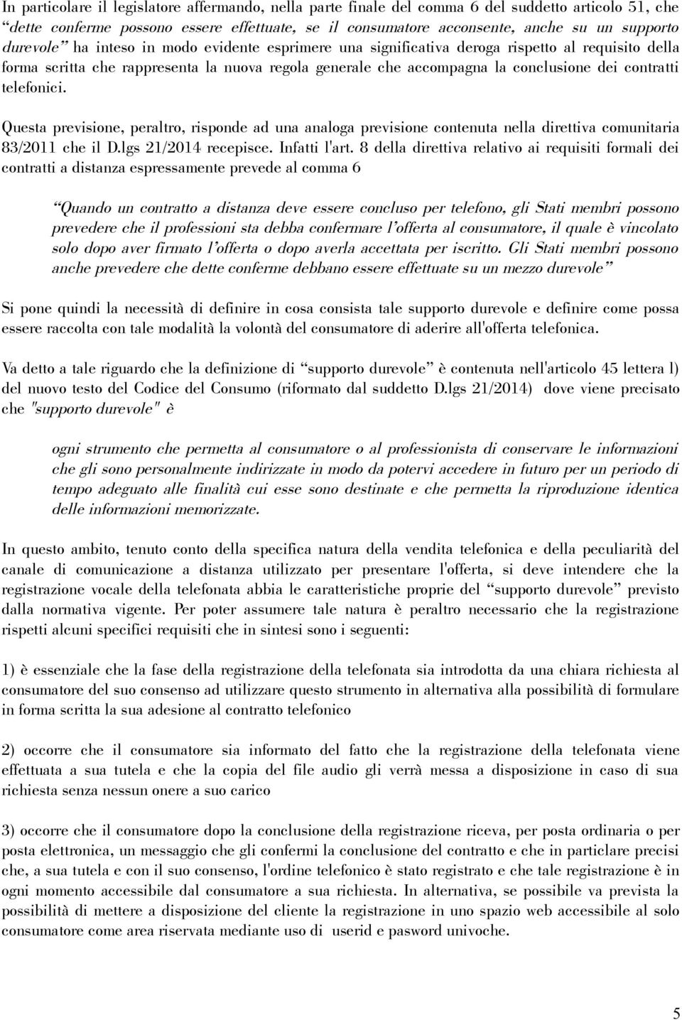 telefonici. Questa previsione, peraltro, risponde ad una analoga previsione contenuta nella direttiva comunitaria 83/2011 che il D.lgs 21/2014 recepisce. Infatti l'art.