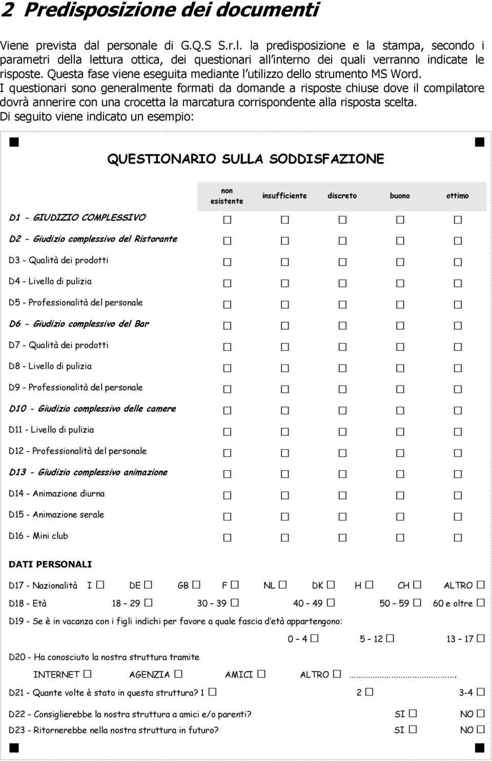 I questionari sono generalmente formati da domande a risposte chiuse dove il compilatore dovrà annerire con una crocetta la marcatura corrispondente alla risposta scelta.