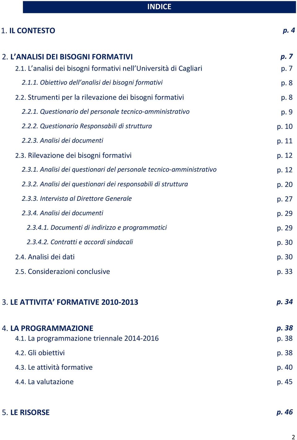 12 2.3.2. Analisi dei questionari dei responsabili di struttura p. 20 2.3.3. Intervista al Direttore Generale p. 27 2.3.4. Analisi dei documenti p. 29 2.3.4.1. Documenti di indirizzo e programmatici p.