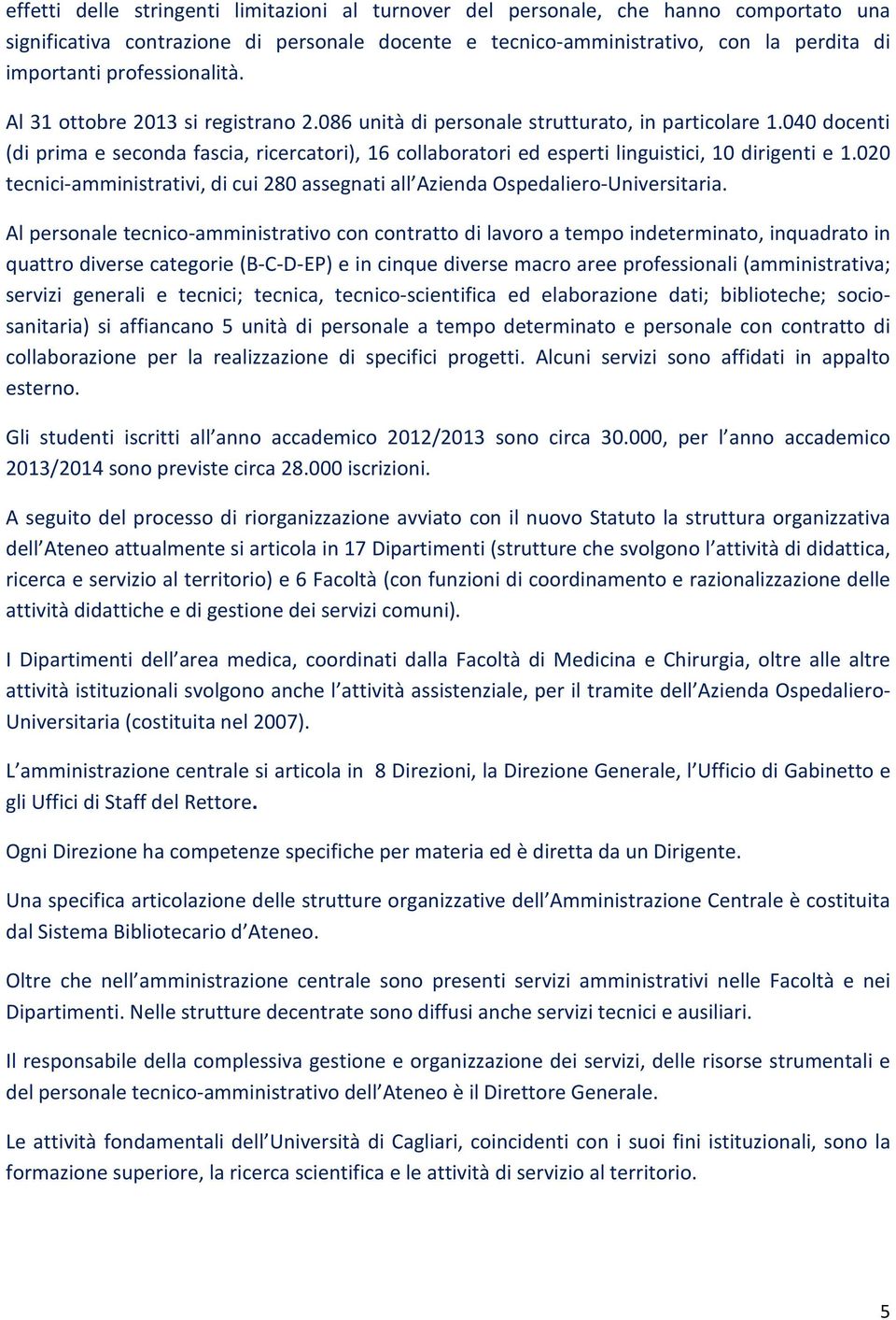 040 docenti (di prima e seconda fascia, ricercatori), 16 collaboratori ed esperti linguistici, 10 dirigenti e 1.020 tecnici-amministrativi, di cui 280 assegnati all Azienda Ospedaliero-Universitaria.