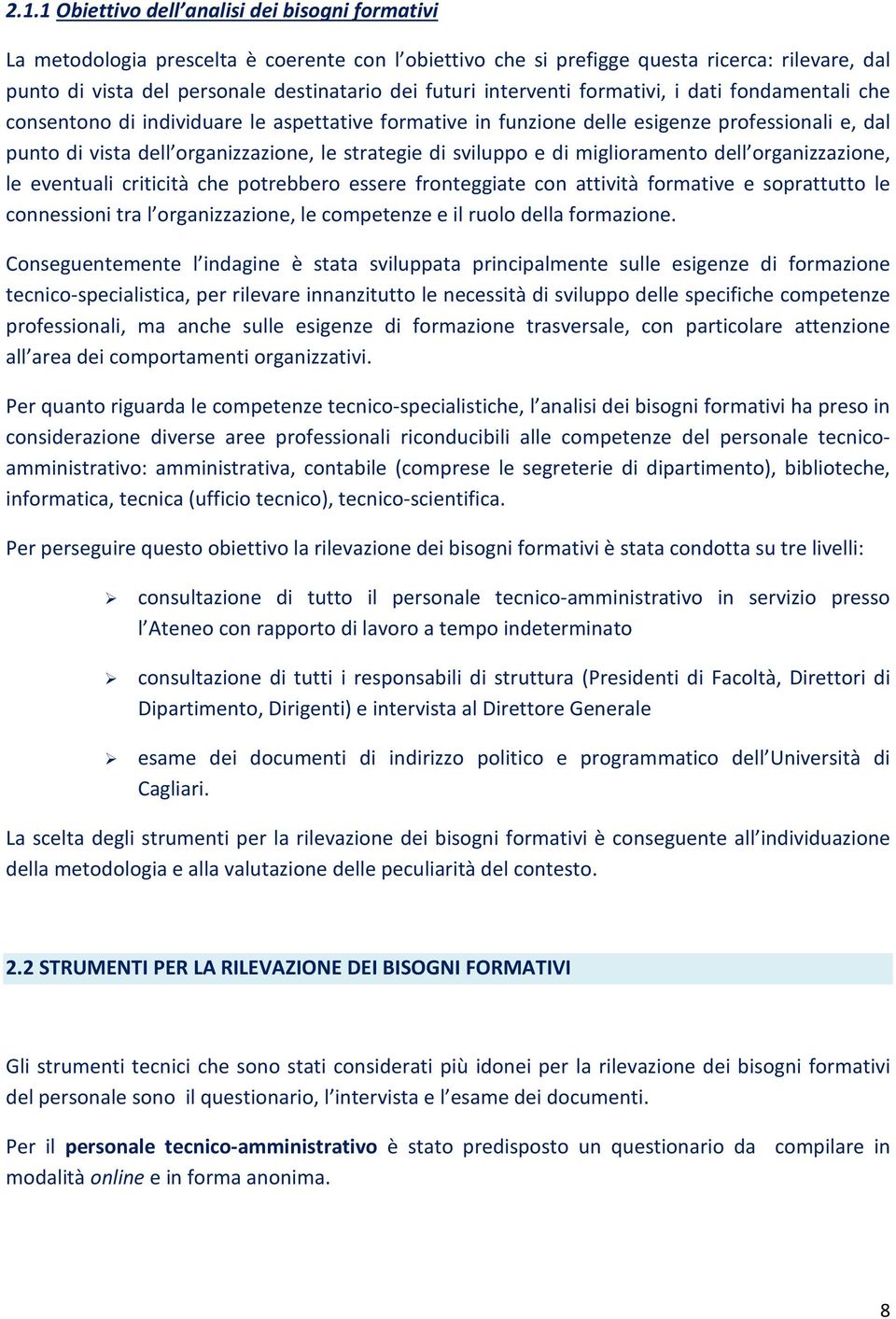 strategie di sviluppo e di miglioramento dell organizzazione, le eventuali criticità che potrebbero essere fronteggiate con attività formative e soprattutto le connessioni tra l organizzazione, le