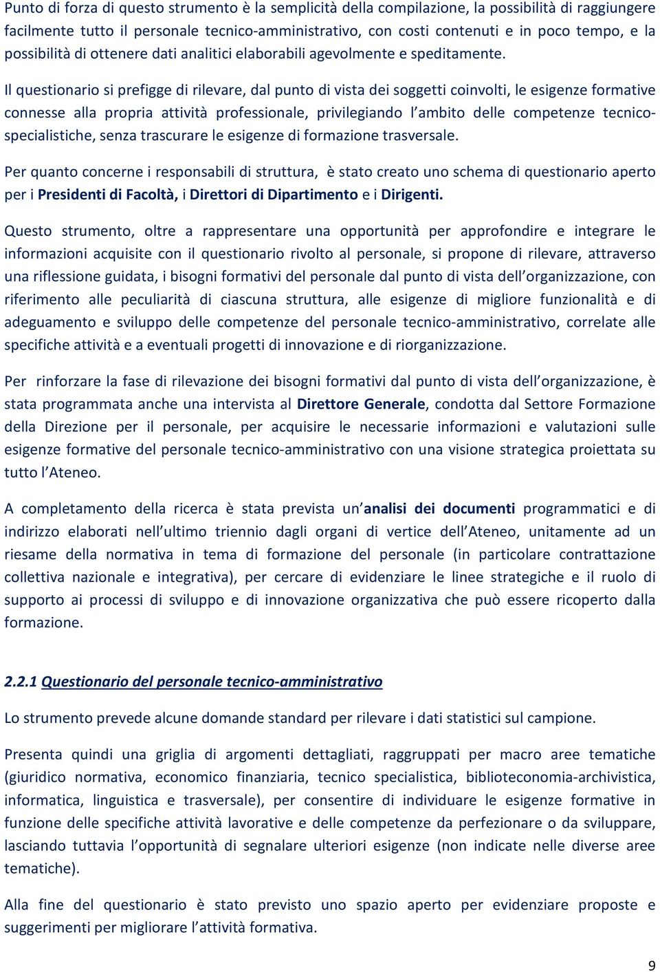 Il questionario si prefigge di rilevare, dal punto di vista dei soggetti coinvolti, le esigenze formative connesse alla propria attività professionale, privilegiando l ambito delle competenze