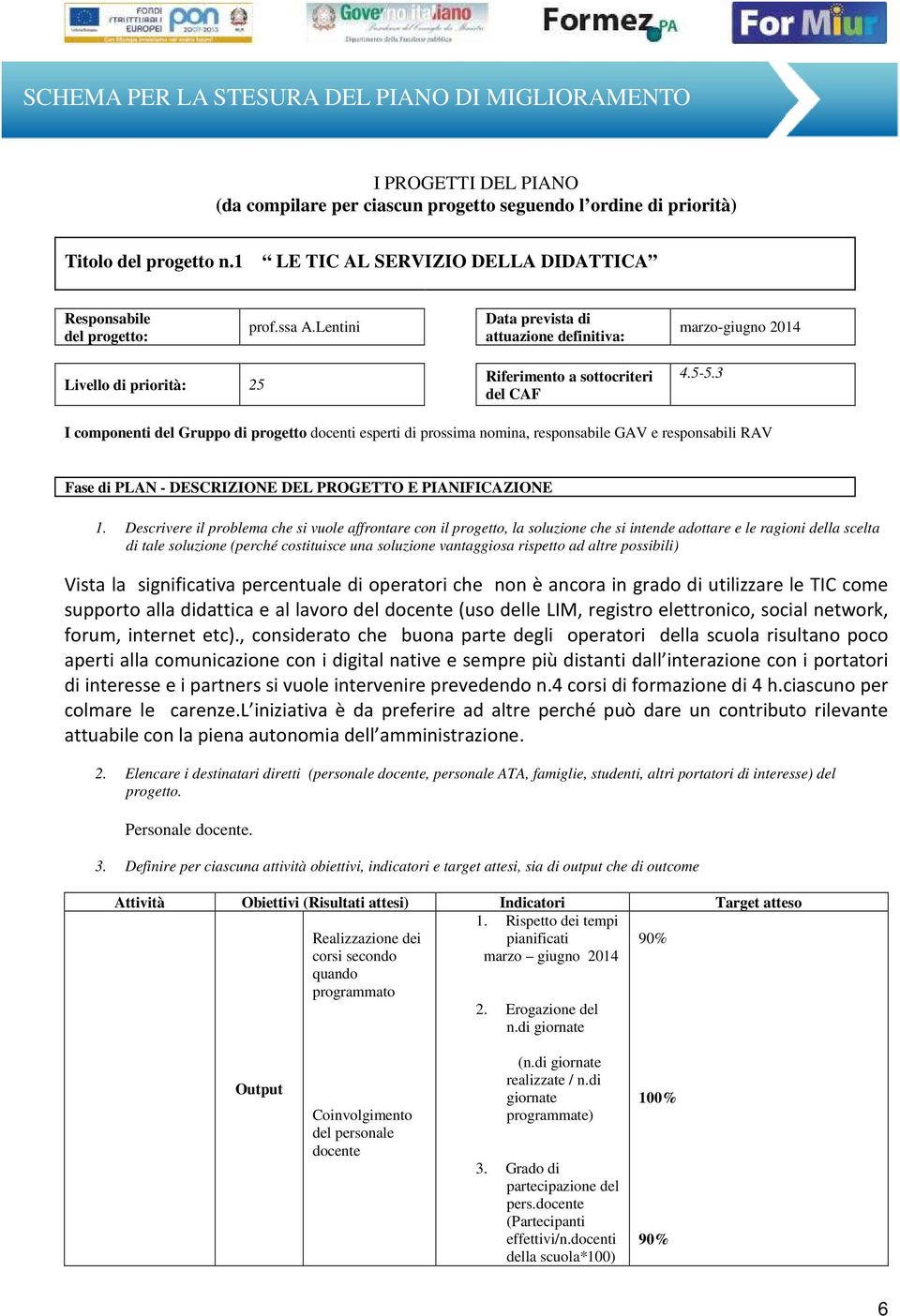 3 I componenti del Gruppo di progetto docenti esperti di prossima nomina, responsabile GAV e responsabili RAV Fase di PLAN - DESCRIZIONE DEL PROGETTO E PIANIFICAZIONE 1.