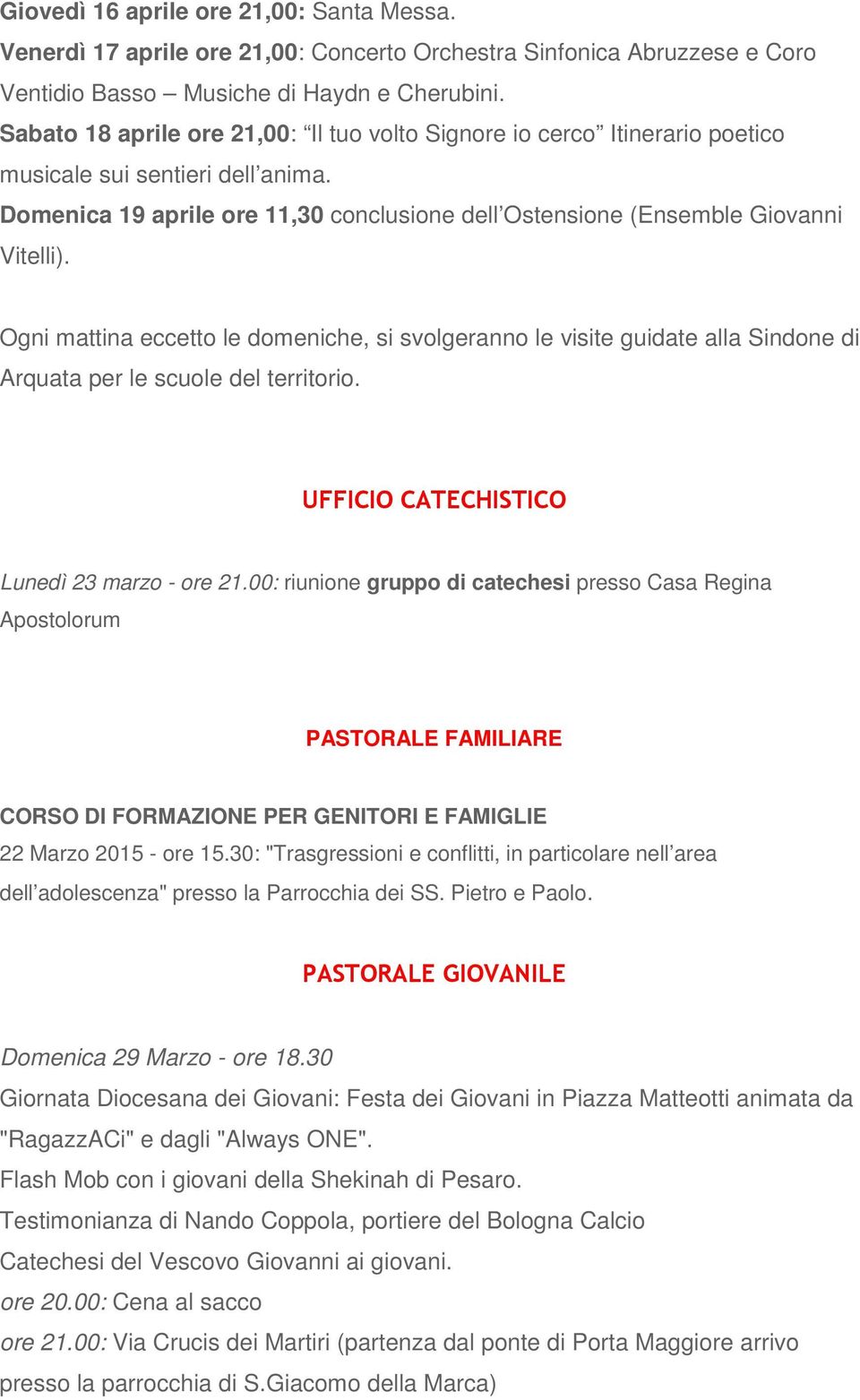 Ogni mattina eccetto le domeniche, si svolgeranno le visite guidate alla Sindone di Arquata per le scuole del territorio. UFFICIO CATECHISTICO Lunedì 23 marzo - ore 21.