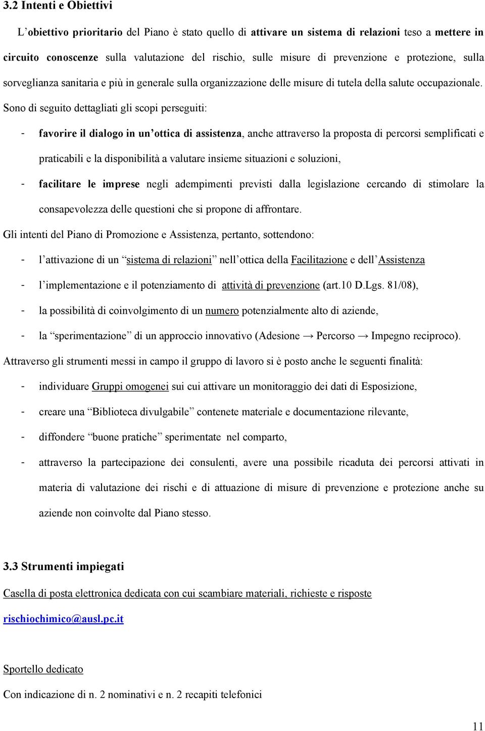 Sono di seguito dettagliati gli scopi perseguiti: - favorire il dialogo in un ottica di assistenza, anche attraverso la proposta di percorsi semplificati e praticabili e la disponibilità a valutare