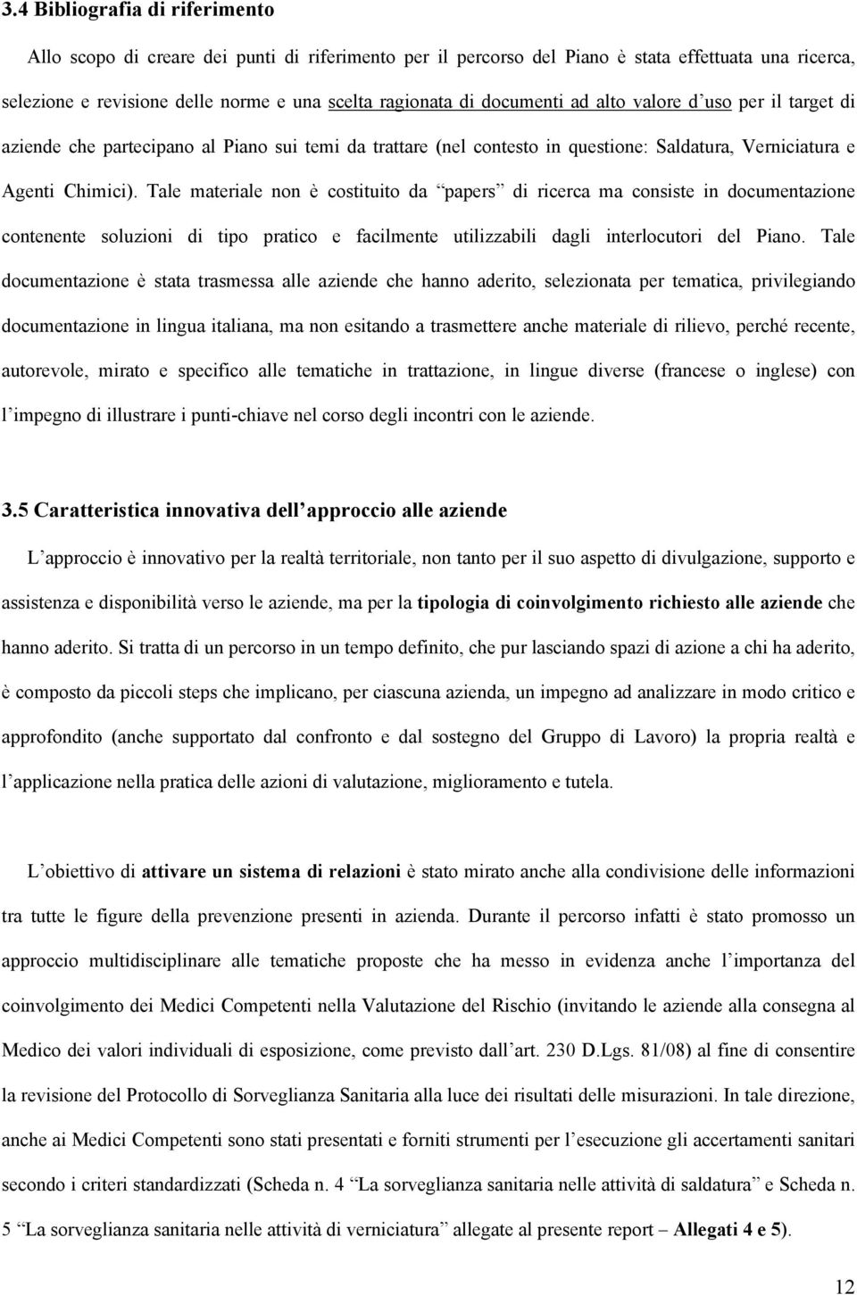 Tale materiale non è costituito da papers di ricerca ma consiste in documentazione contenente soluzioni di tipo pratico e facilmente utilizzabili dagli interlocutori del Piano.