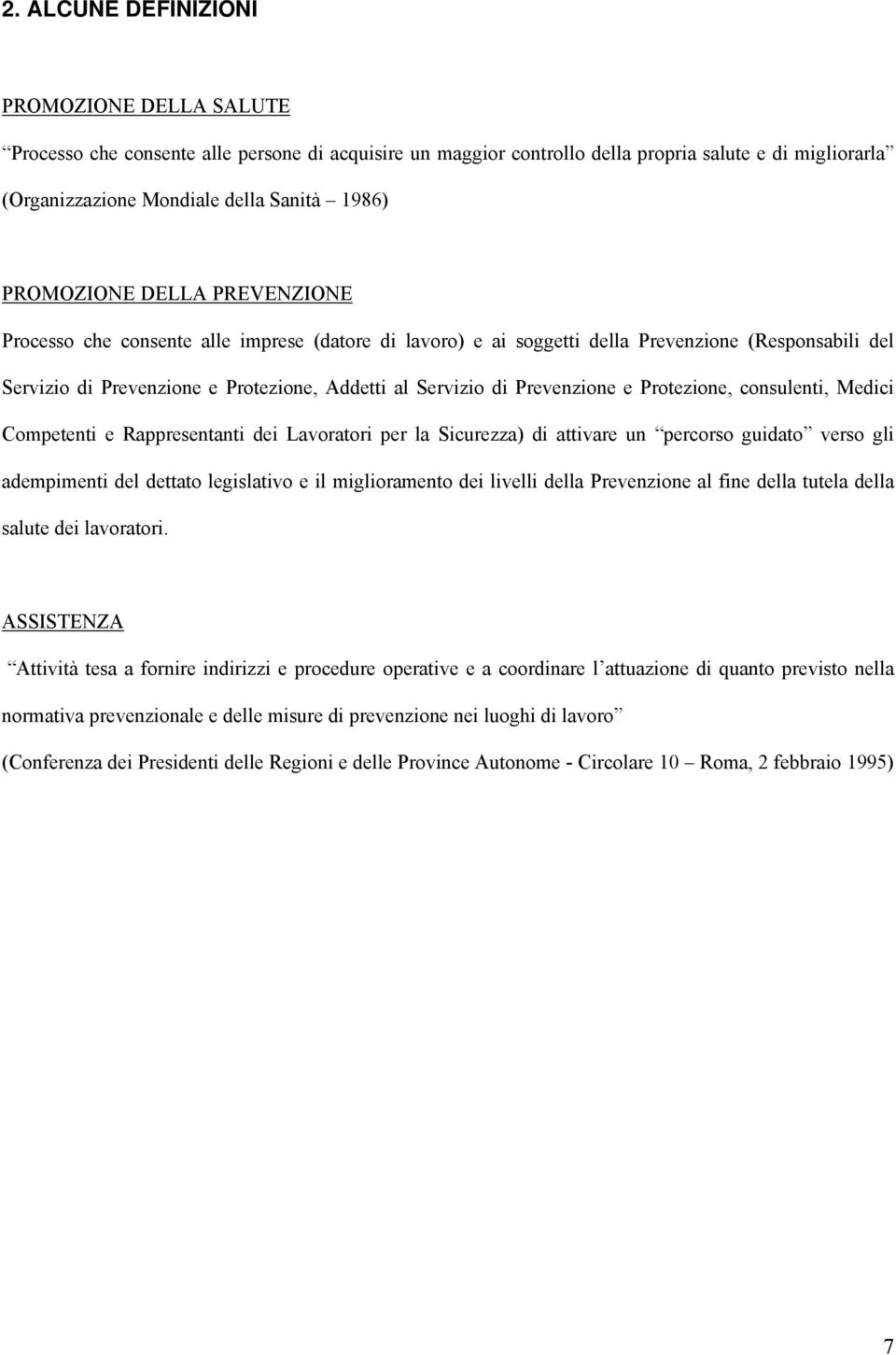 Prevenzione e Protezione, consulenti, Medici Competenti e Rappresentanti dei Lavoratori per la Sicurezza) di attivare un percorso guidato verso gli adempimenti del dettato legislativo e il