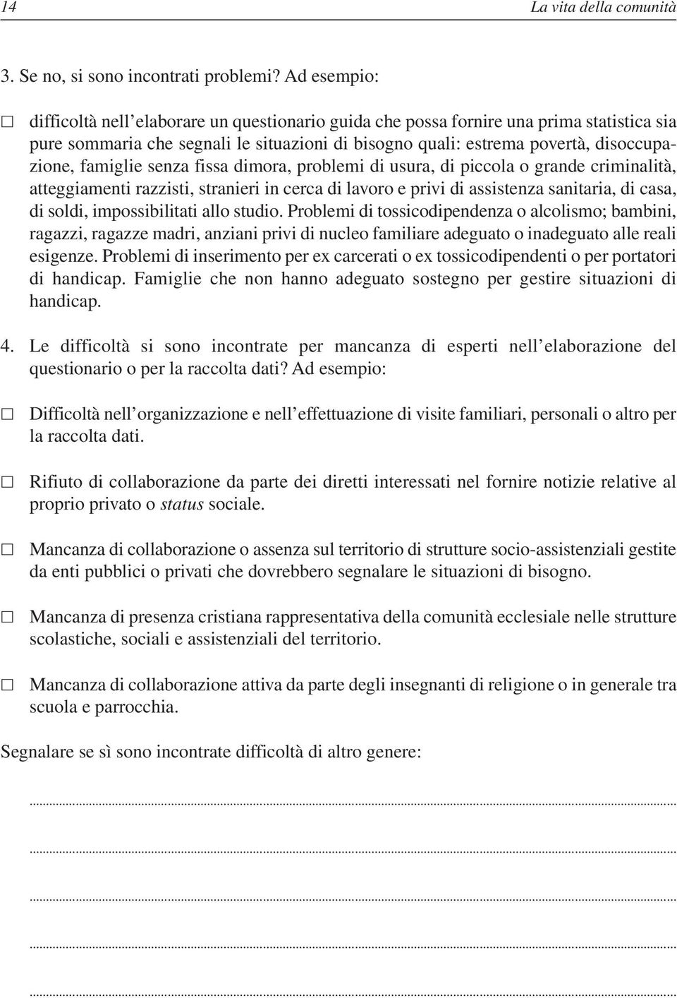 famiglie senza fissa dimora, problemi di usura, di piccola o grande criminalità, atteggiamenti razzisti, stranieri in cerca di lavoro e privi di assistenza sanitaria, di casa, di soldi,