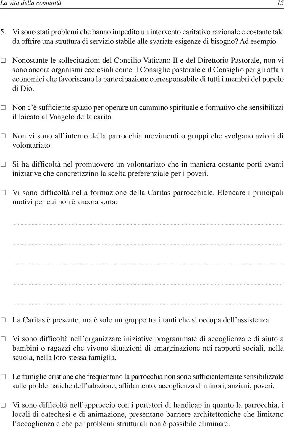 Ad esempio: Nonostante le sollecitazioni del Concilio Vaticano II e del Direttorio Pastorale, non vi sono ancora organismi ecclesiali come il Consiglio pastorale e il Consiglio per gli affari