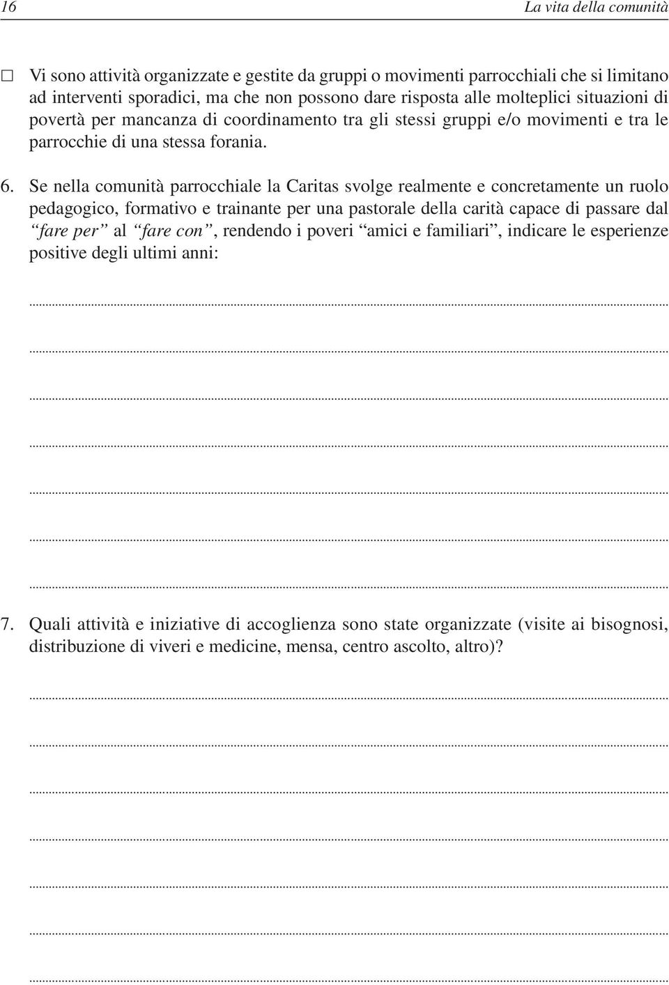 Se nella comunità parrocchiale la Caritas svolge realmente e concretamente un ruolo pedagogico, formativo e trainante per una pastorale della carità capace di passare dal fare per al fare