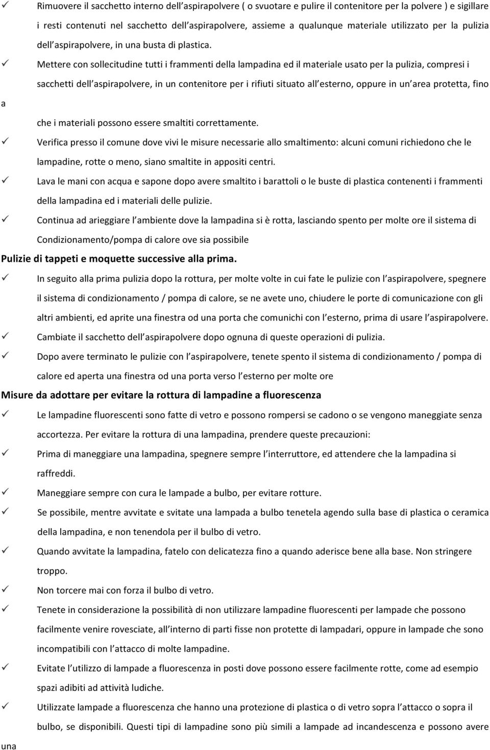 Mettere con sollecitudine tutti i frammenti della lampadina ed il materiale usato per la pulizia, compresi i sacchetti dell aspirapolvere, in un contenitore per i rifiuti situato all esterno, oppure