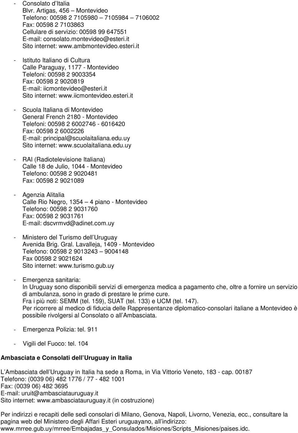 it Sito internet: www.iicmontevideo.esteri.it - Scuola Italiana di Montevideo General French 2180 - Montevideo Telefoni: 00598 2 6002746-6016420 Fax: 00598 2 6002226 E-mail: principal@scuolaitaliana.