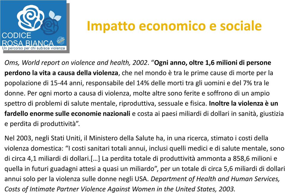 uomini e del 7% tra le donne. Per ogni morto a causa di violenza, molte altre sono ferite e soffrono di un ampio spettro di problemi di salute mentale, riproduttiva, sessuale e fisica.