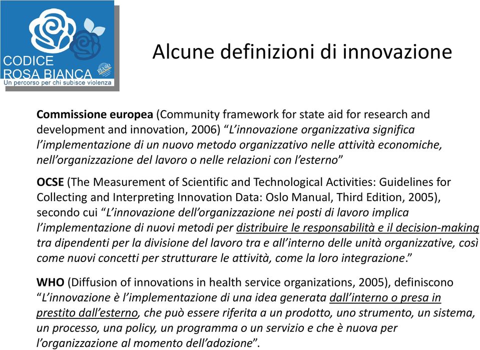 for Collecting and Interpreting Innovation Data: Oslo Manual, Third Edition, 2005), secondo cui L innovazione dell organizzazione nei posti di lavoro implica l implementazione di nuovi metodi per