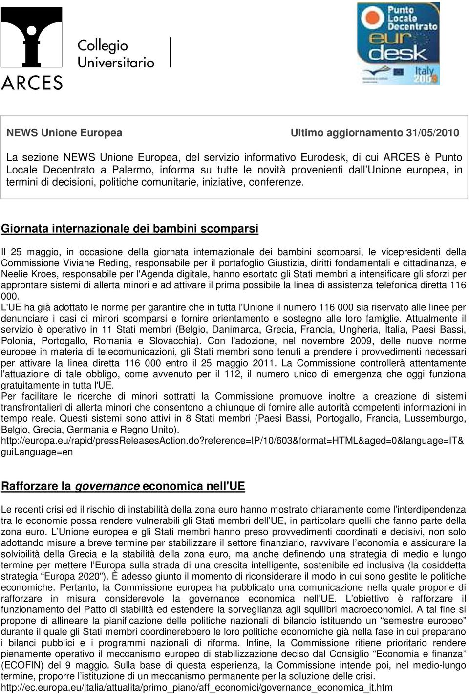 Giornata internazionale dei bambini scomparsi Il 25 maggio, in occasione della giornata internazionale dei bambini scomparsi, le vicepresidenti della Commissione Viviane Reding, responsabile per il