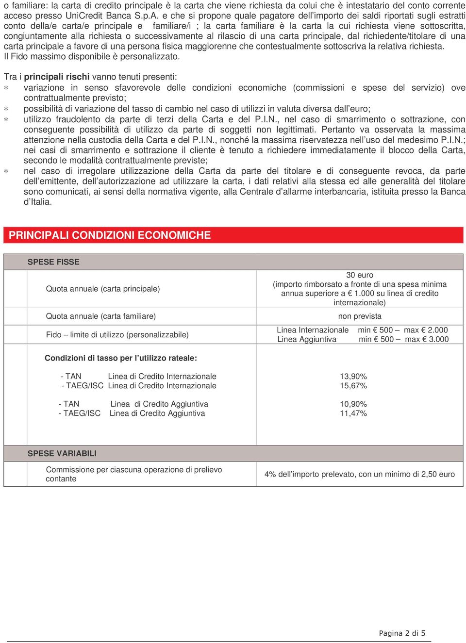 congiuntamente alla richiesta o successivamente al rilascio di una carta principale, dal richiedente/titolare di una carta principale a favore di una persona fisica maggiorenne che contestualmente