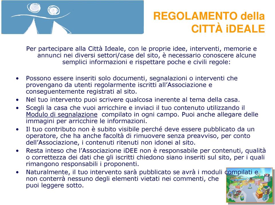 Nel tuo intervento puoi scrivere qualcosa inerente al tema della casa. Scegli la casa che vuoi arricchire e inviaci il tuo contenuto utilizzando il Modulo di segnalazione compilato in ogni campo.