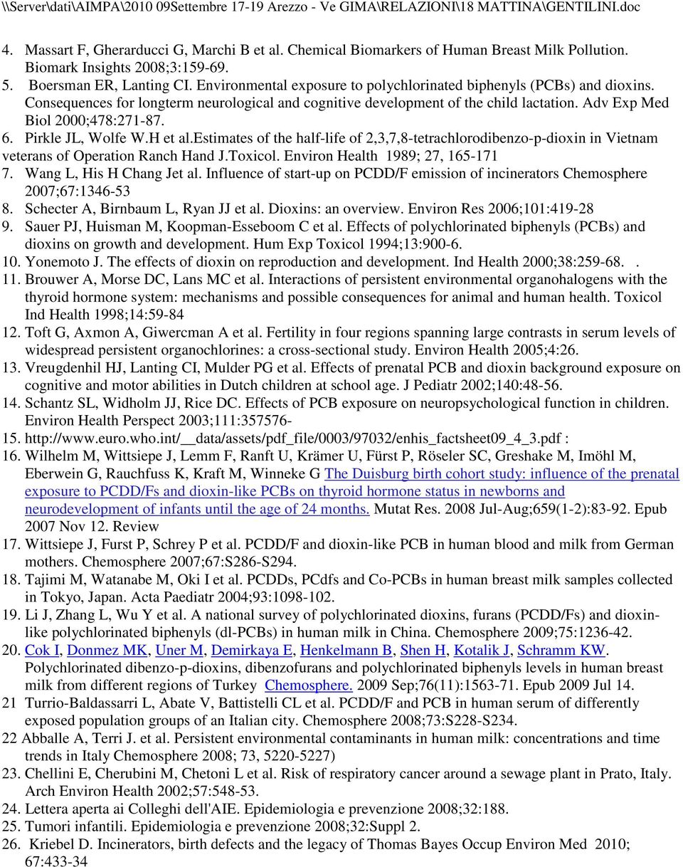 Pirkle JL, Wolfe W.H et al.estimates of the half-life of 2,3,7,8-tetrachlorodibenzo-p-dioxin in Vietnam veterans of Operation Ranch Hand J.Toxicol. Environ Health 1989; 27, 165-171 7.