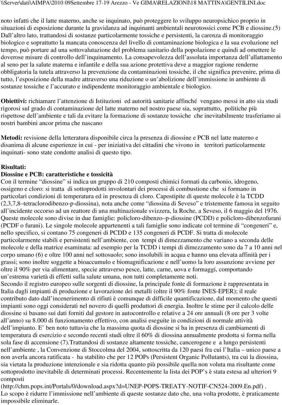 (5) Dall altro lato, trattandosi di sostanze particolarmente tossiche e persistenti, la carenza di monitoraggio biologico e soprattutto la mancata conoscenza del livello di contaminazione biologica e