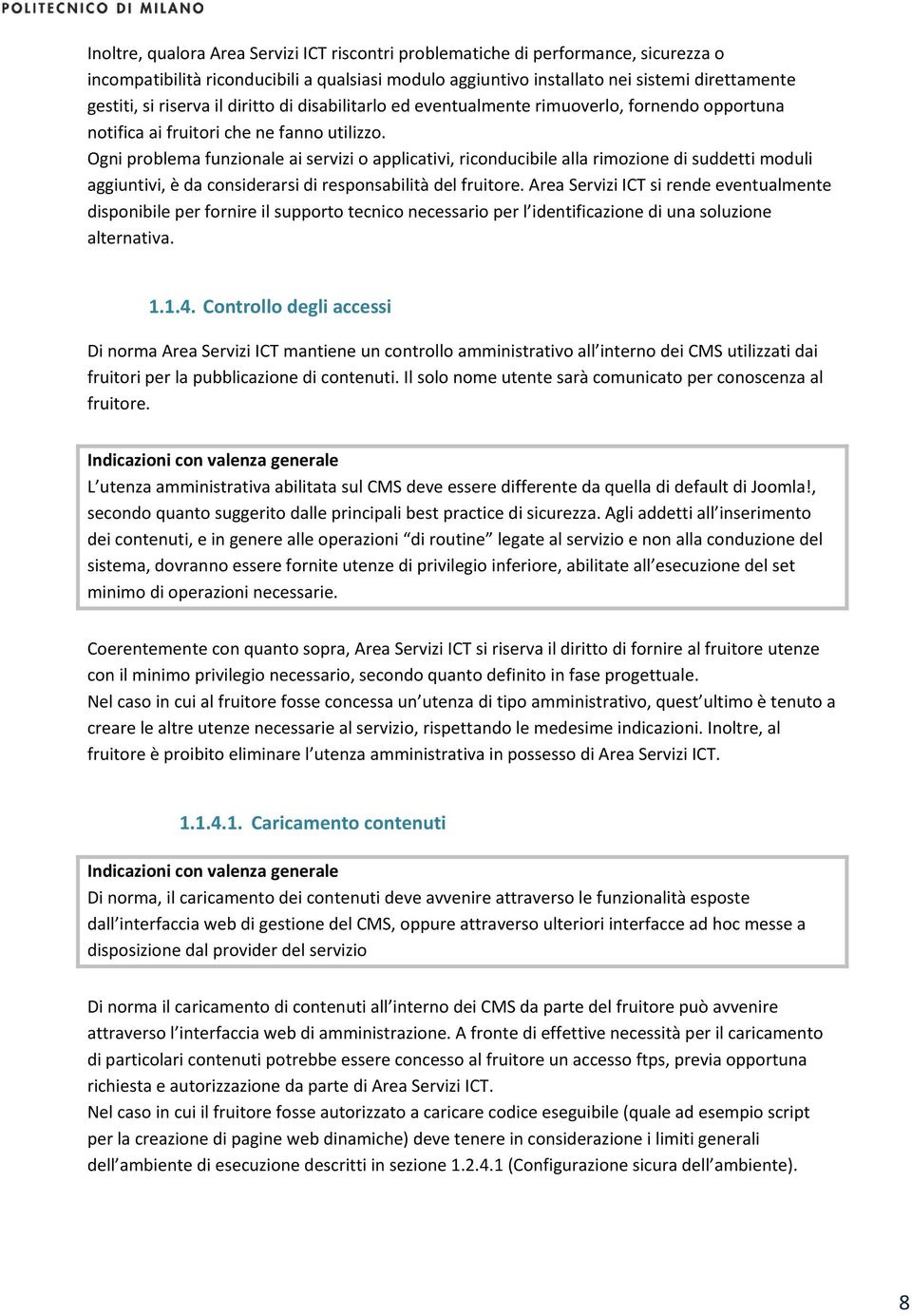 Ogni problema funzionale ai servizi o applicativi, riconducibile alla rimozione di suddetti moduli aggiuntivi, è da considerarsi di responsabilità del fruitore.