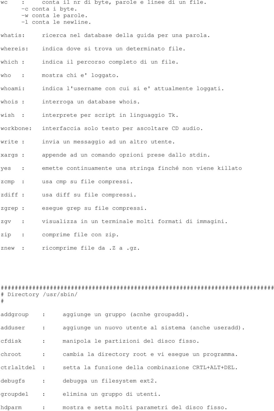 whoami: whois : wish : workbone: write : xargs : indica l'username con cui si e' attualmente loggati. interroga un database whois. interprete per script in linguaggio Tk.