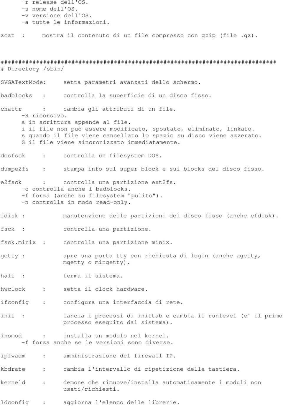 badblocks : controlla la superficie di un disco fisso. chattr : cambia gli attributi di un file. -R ricorsivo. a in scrittura appende al file.