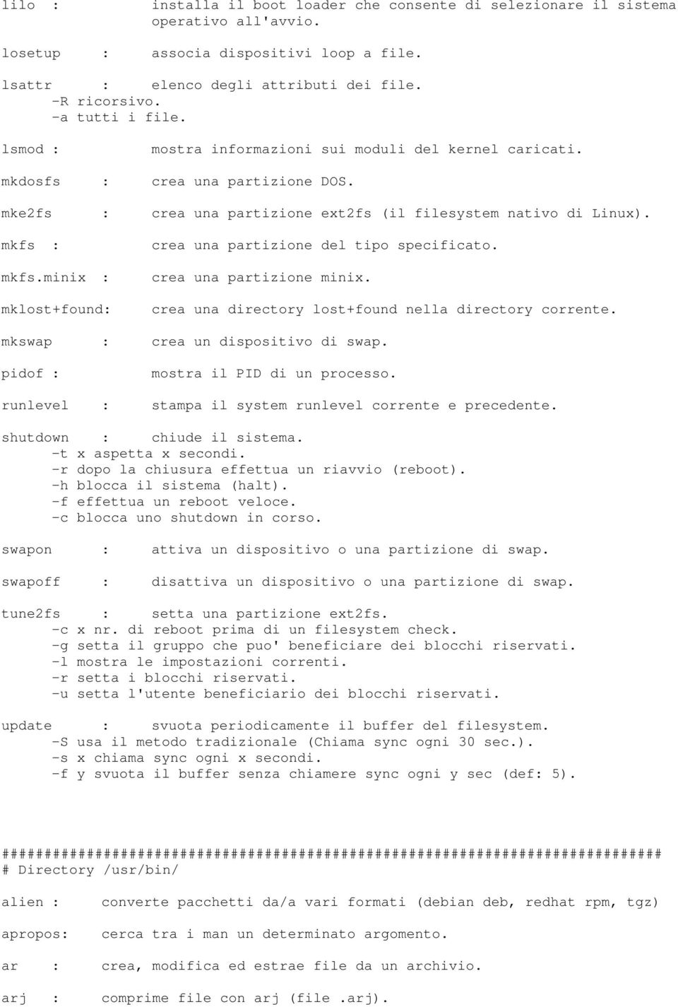 minix : mklost+found: crea una partizione del tipo specificato. crea una partizione minix. crea una directory lost+found nella directory corrente. mkswap : crea un dispositivo di swap.