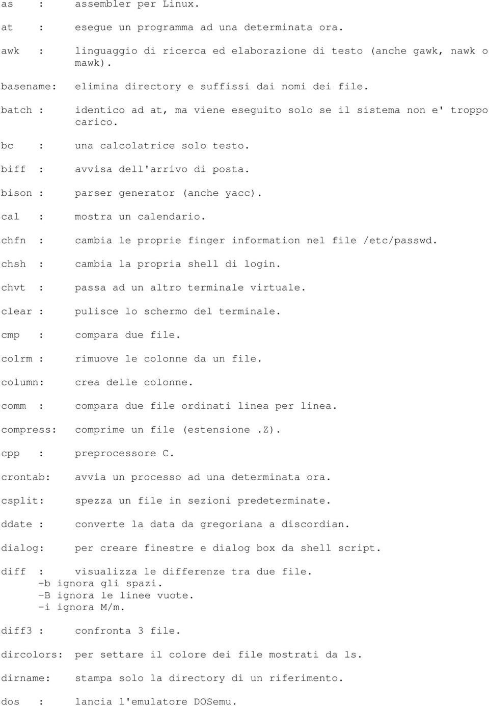 biff : bison : avvisa dell'arrivo di posta. parser generator (anche yacc). cal : mostra un calendario. chfn : chsh : chvt : clear : cambia le proprie finger information nel file /etc/passwd.