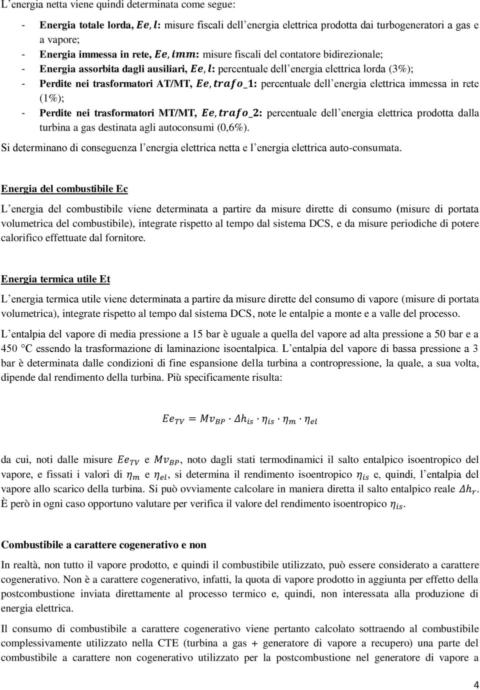 in rete (1%); Perdite nei trasformatori MT/MT, : percentuale dell energia elettrica prodotta dalla turbina a gas destinata agli autoconsumi (0,6%).