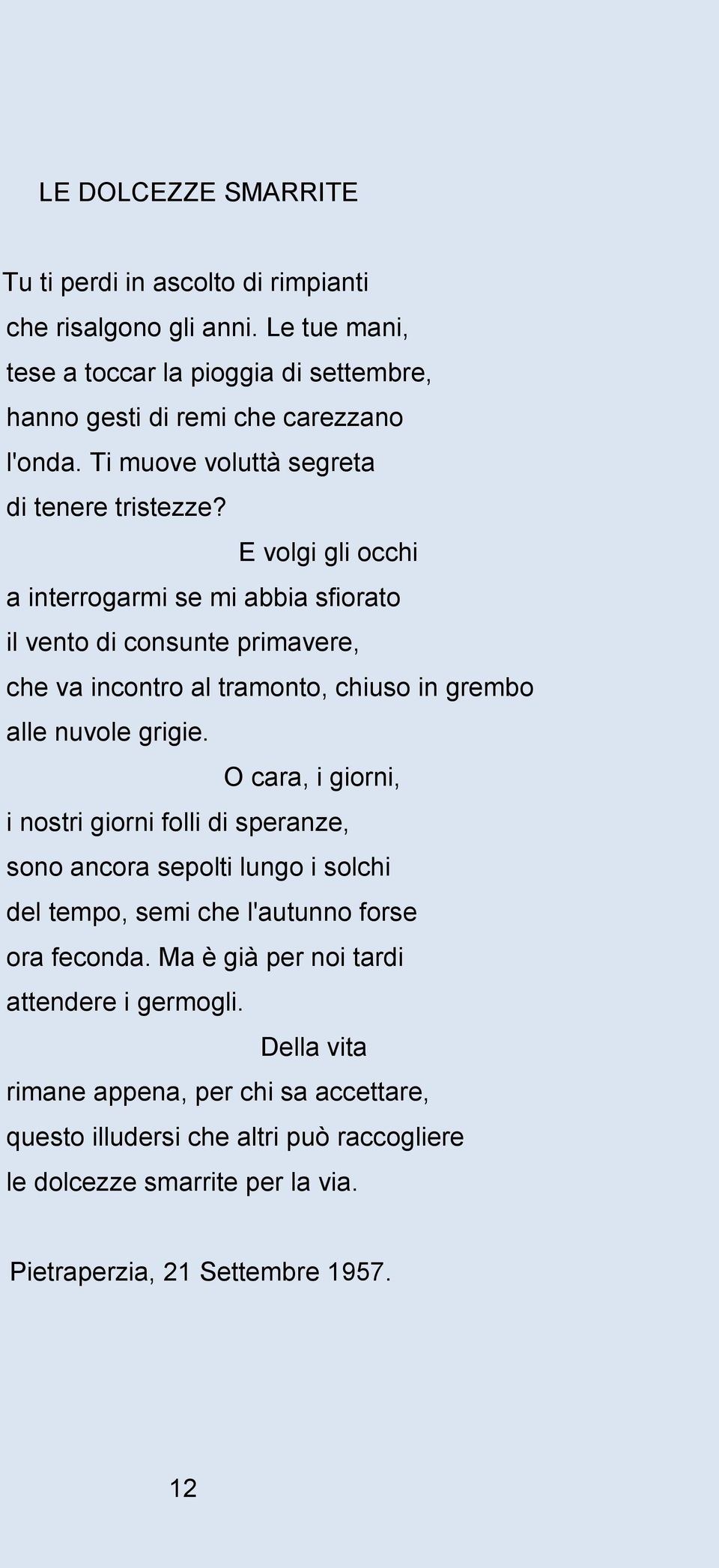 E volgi gli occhi a interrogarmi se mi abbia sfiorato il vento di consunte primavere, che va incontro al tramonto, chiuso in grembo alle nuvole grigie.