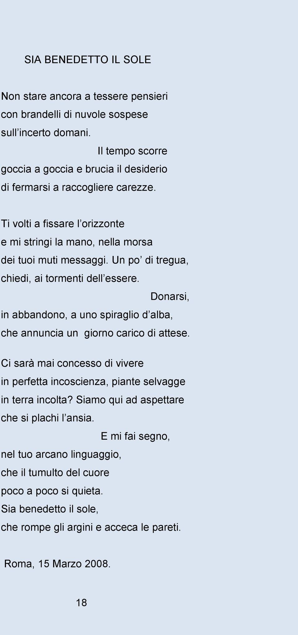 Un po di tregua, chiedi, ai tormenti dell essere. Donarsi, in abbandono, a uno spiraglio d alba, che annuncia un giorno carico di attese.