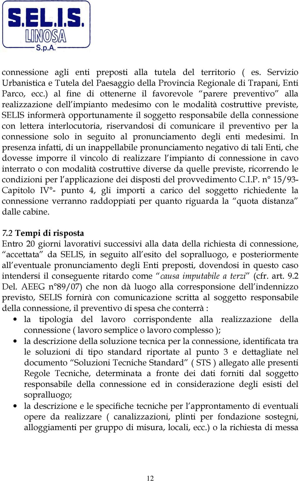 connessione con lettera interlocutoria, riservandosi di comunicare il preventivo per la connessione solo in seguito al pronunciamento degli enti medesimi.