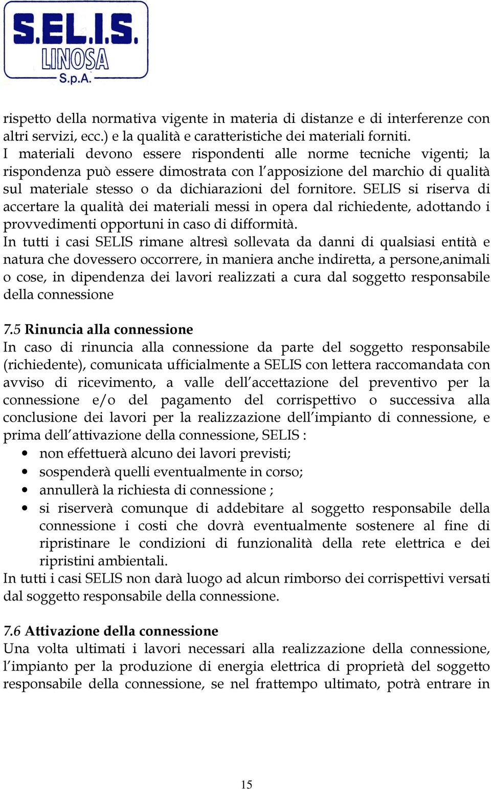 SELIS si riserva di accertare la qualità dei materiali messi in opera dal richiedente, adottando i provvedimenti opportuni in caso di difformità.