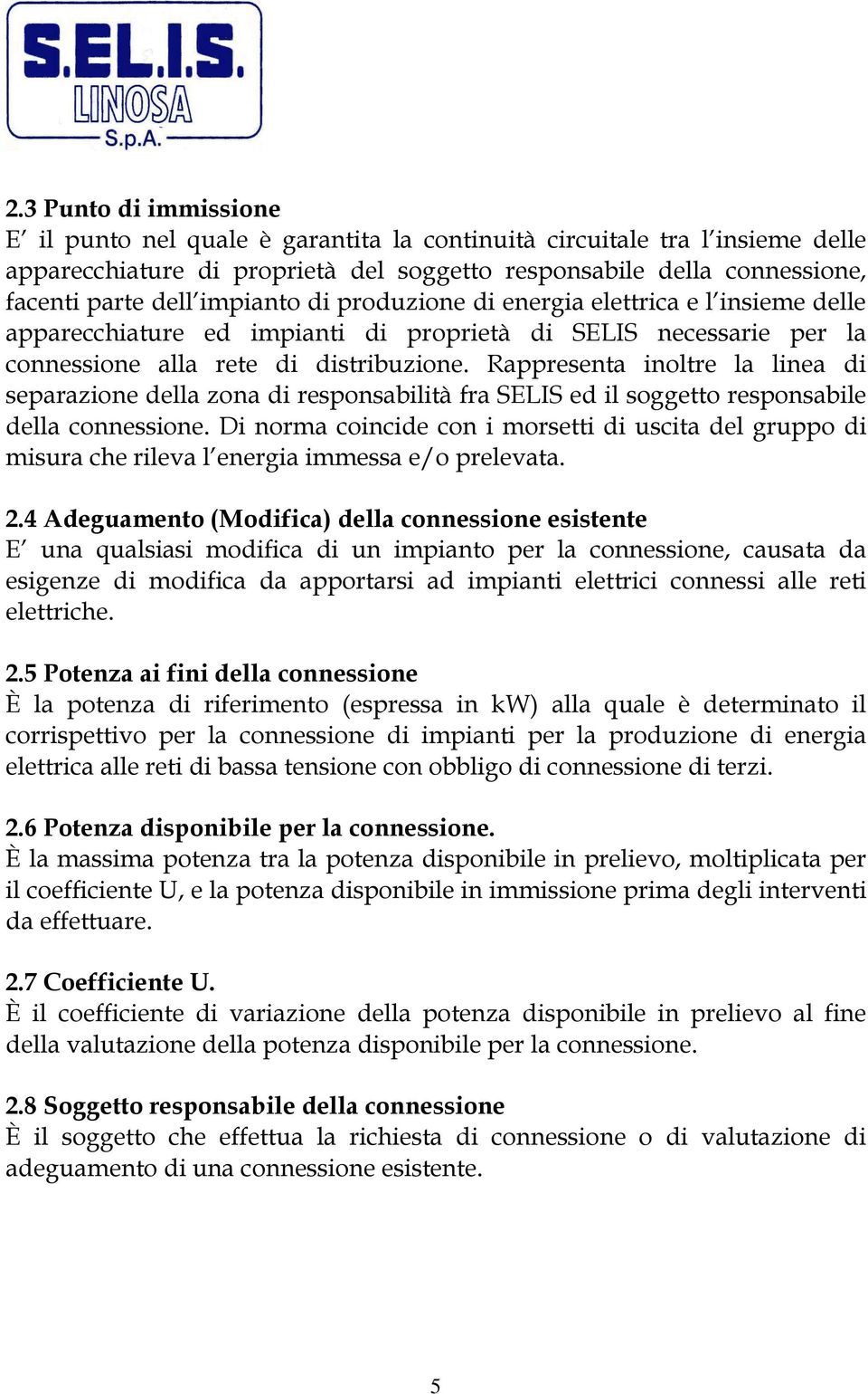 Rappresenta inoltre la linea di separazione della zona di responsabilità fra SELIS ed il soggetto responsabile della connessione.