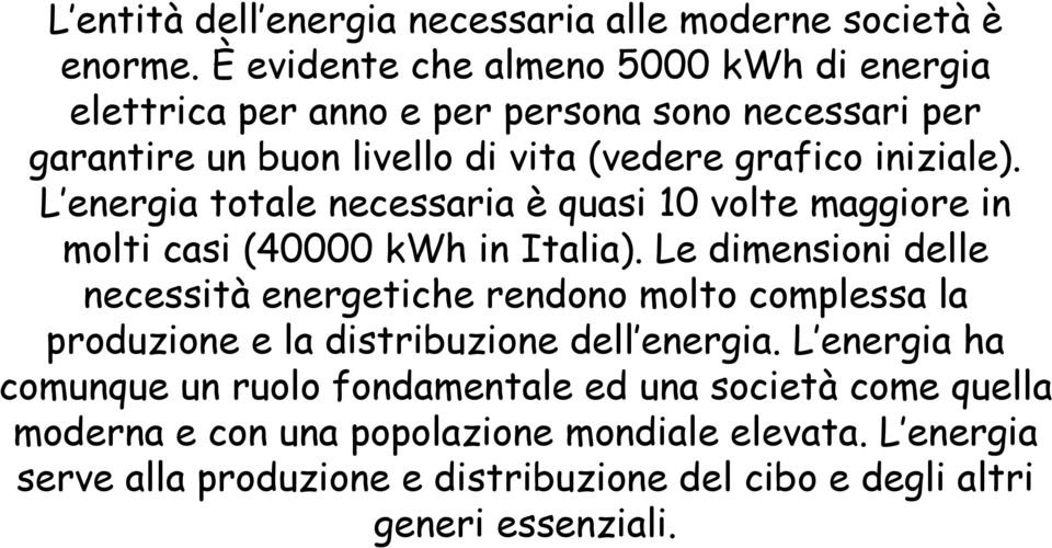 L energia totale necessaria è quasi 10 volte maggiore in molti casi (40000 kwh in Italia).