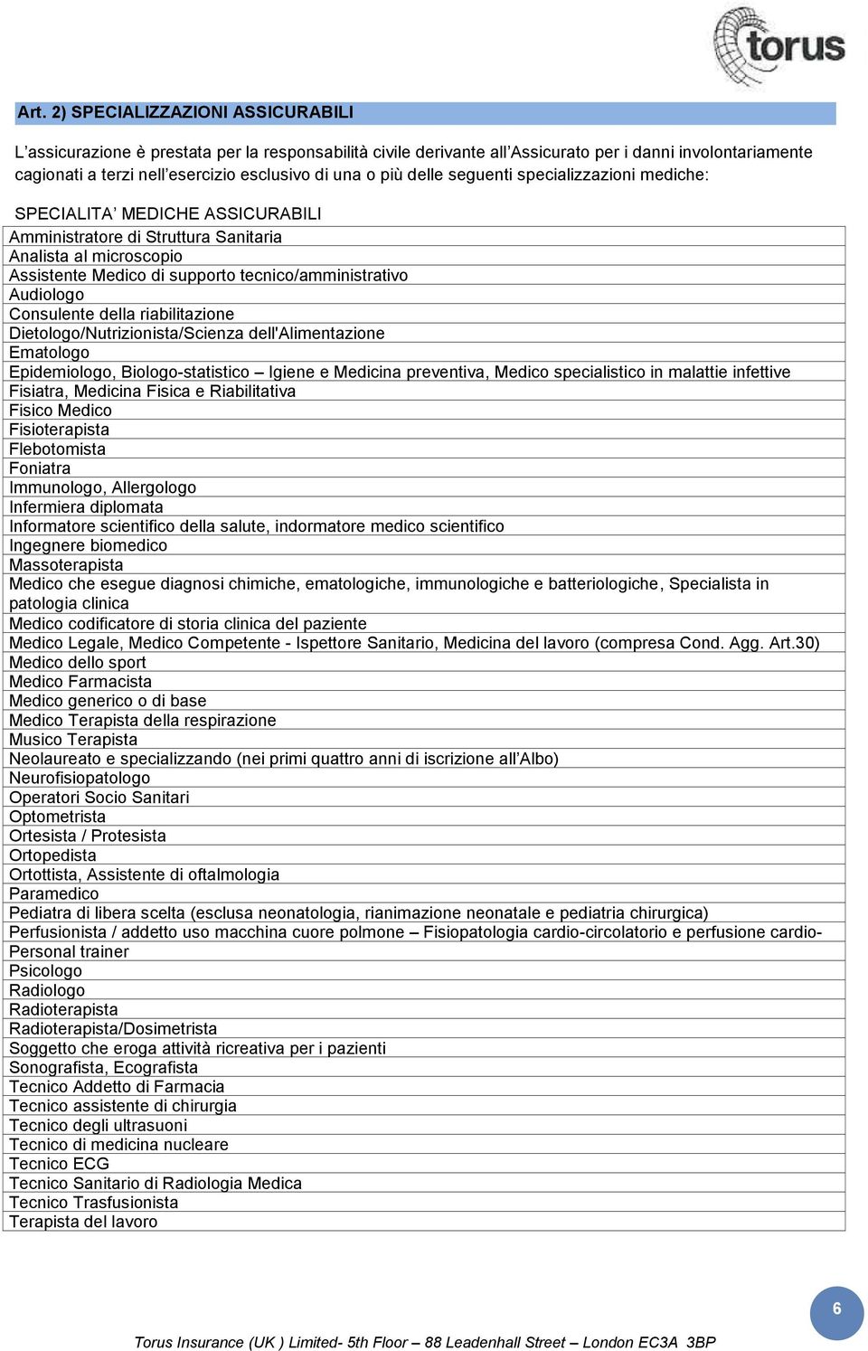 Audiologo Consulente della riabilitazione Dietologo/Nutrizionista/Scienza dell'alimentazione Ematologo Epidemiologo, Biologo-statistico Igiene e Medicina preventiva, Medico specialistico in malattie