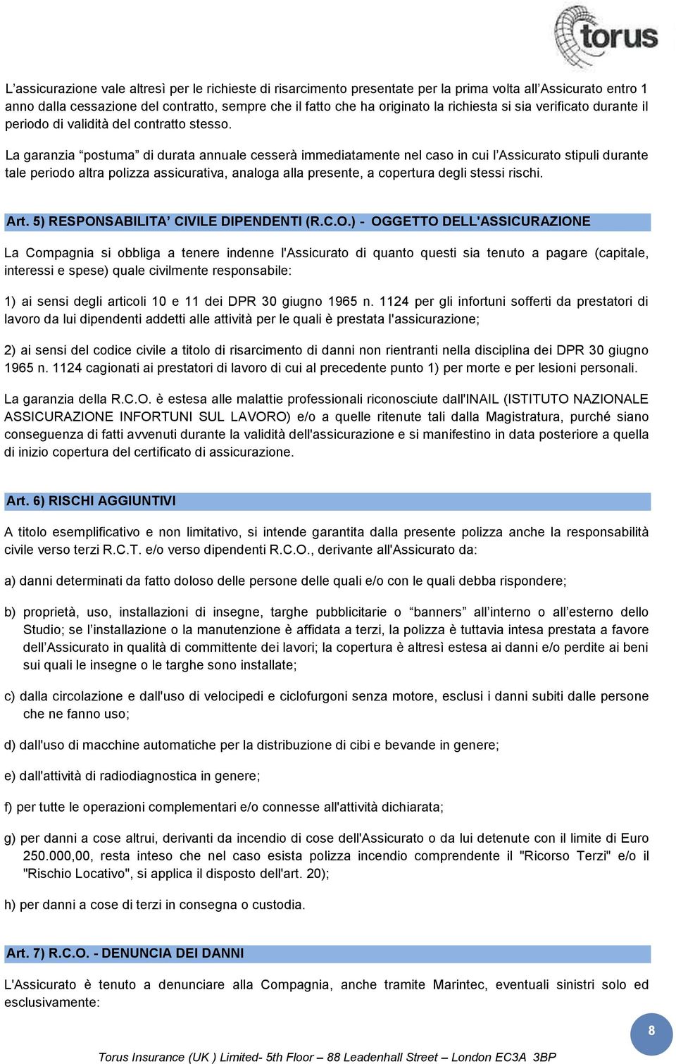 La garanzia postuma di durata annuale cesserà immediatamente nel caso in cui l Assicurato stipuli durante tale periodo altra polizza assicurativa, analoga alla presente, a copertura degli stessi