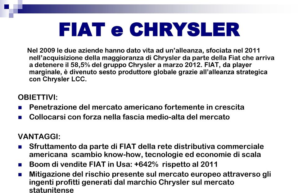 OBIETTIVI: Penetrazione del mercato americano fortemente in crescita Collocarsi con forza nella fascia medio-alta del mercato VANTAGGI: Sfruttamento da parte di FIAT della rete distributiva