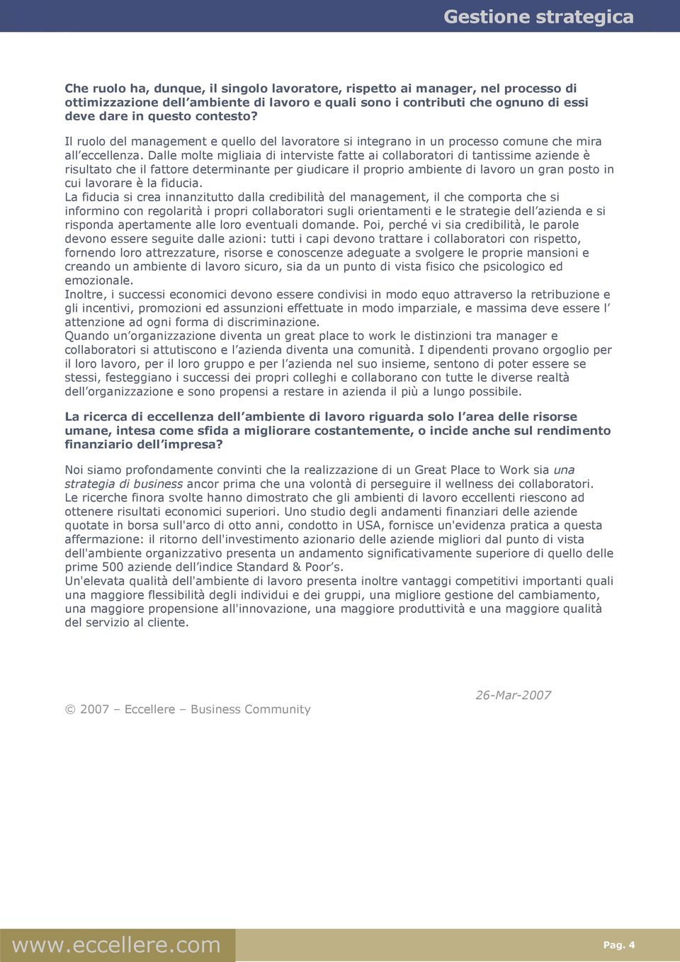 Dalle molte migliaia di interviste fatte ai collaboratori di tantissime aziende è risultato che il fattore determinante per giudicare il proprio ambiente di lavoro un gran posto in cui lavorare è la