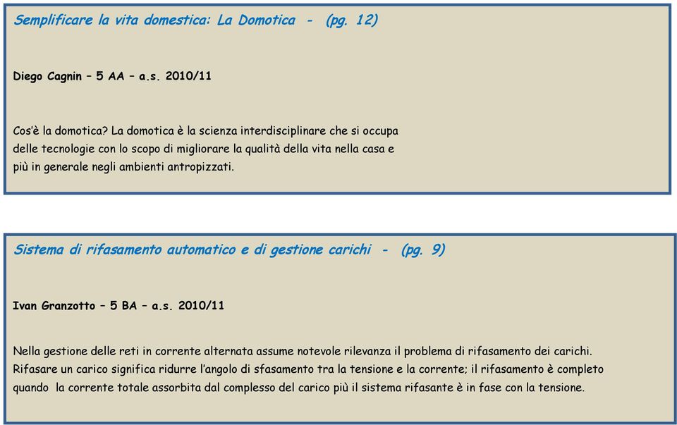 Sistema di rifasamento automatico e di gestione carichi - (pg. 9) Ivan Granzotto 5 BA a.s. 2010/11 Nella gestione delle reti in corrente alternata assume notevole rilevanza il problema di rifasamento dei carichi.