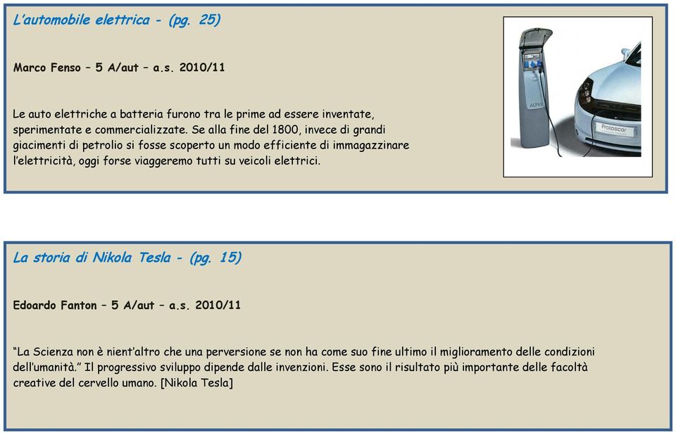 elettrici. La storia di Nikola Tesla - (pg. 1 5) Edoardo Fanton 5 A/aut a.s. 2010/11 La Scienza non è nient altro che una perversione se non ha come suo fine ultimo il miglioramento delle condizioni dell umanità.