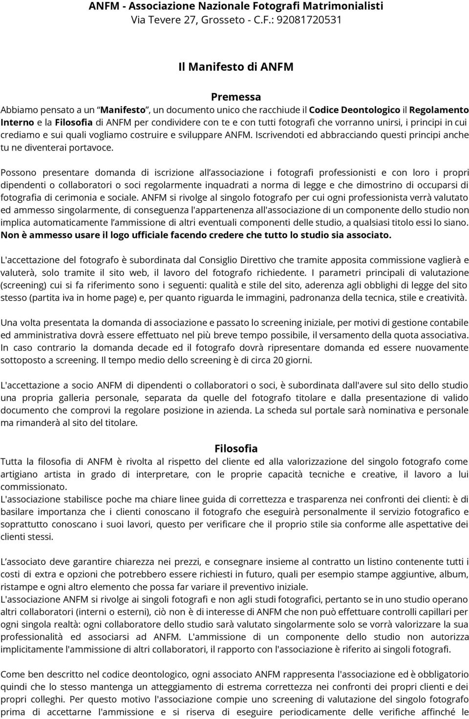 Possono presentare domanda di iscrizione all associazione i fotografi professionisti e con loro i propri dipendenti o collaboratori o soci regolarmente inquadrati a norma di legge e che dimostrino di