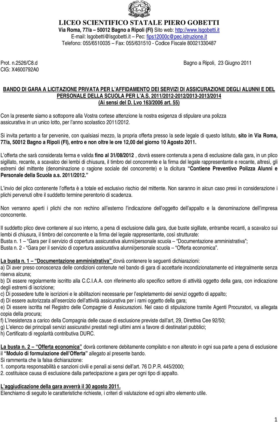 d Bagno a Ripoli, 23 Giugno 2011 CIG: X4600792A0 BANDO DI GARA A LICITAZIONE PRIVATA PER L AFFIDAMENTO DEI SERVIZI DI ASSICURAZIONE DEGLI ALUNNI E DEL PERSONALE DELLA SCUOLA PER L A.S. 2011/2012-2012/2013-2013/2014 (Ai sensi del D.