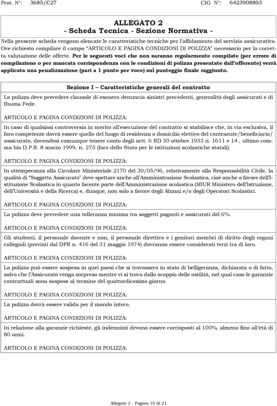 Per le seguenti voci che non saranno regolarmente compilate (per errore di compilazione o per mancata corrispondenza con le condizioni di polizza presentate dall offerente) verrà applicata una