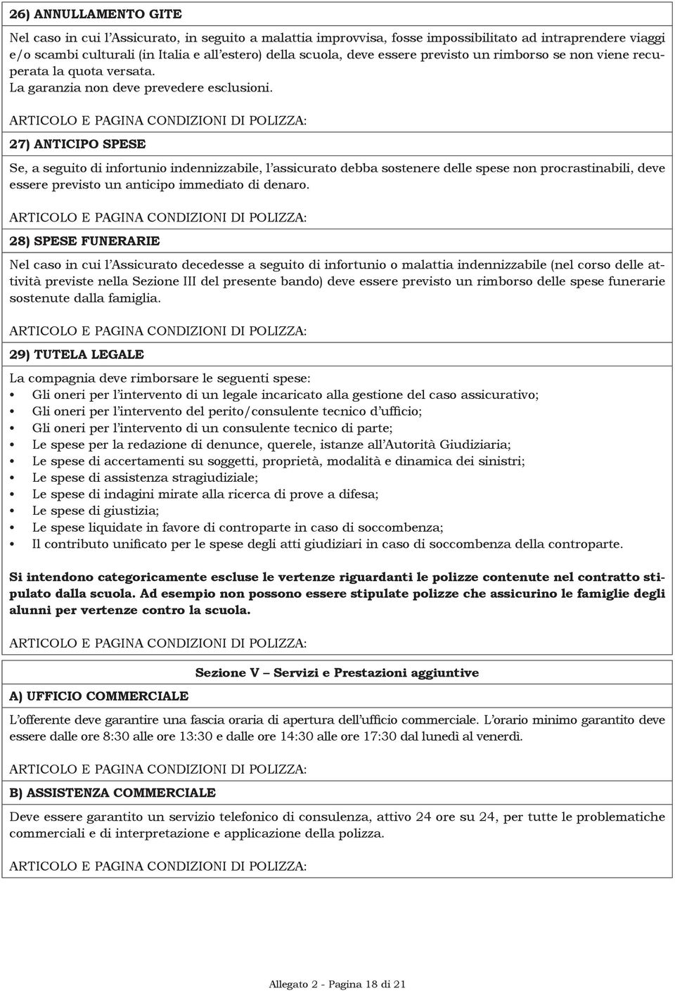 27) ANTICIPO SPESE Se, a seguito di infortunio indennizzabile, l assicurato debba sostenere delle spese non procrastinabili, deve essere previsto un anticipo immediato di denaro.