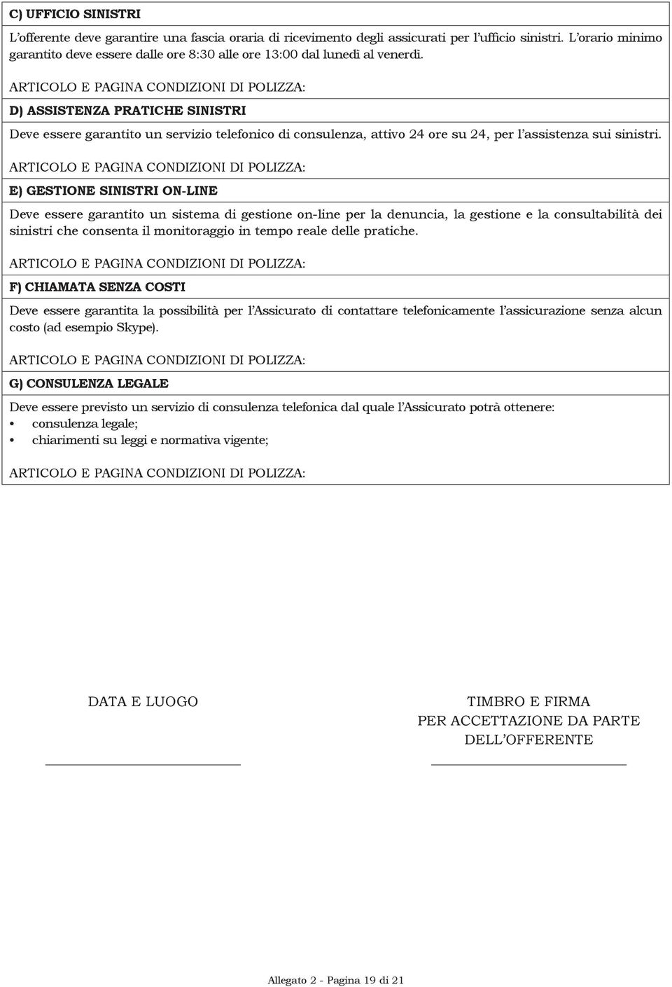 D) ASSISTENZA PRATICHE SINISTRI Deve essere garantito un servizio telefonico di consulenza, attivo 24 ore su 24, per l assistenza sui sinistri.