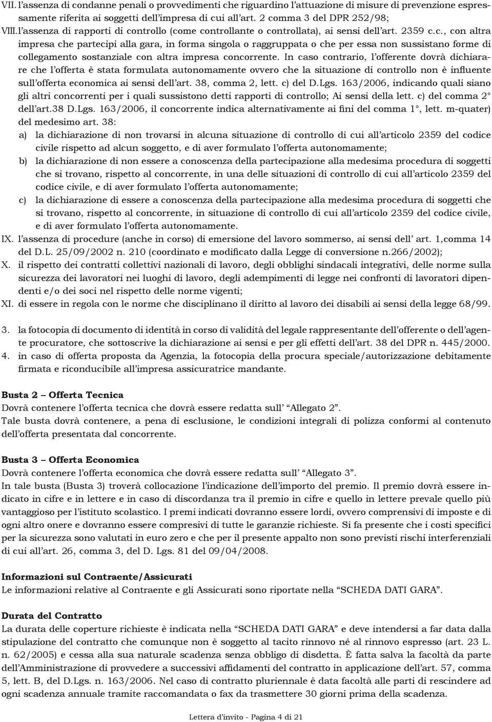 In caso contrario, l offerente dovrà dichiarare che l offerta è stata formulata autonomamente ovvero che la situazione di controllo non è influente sull offerta economica ai sensi dell art.