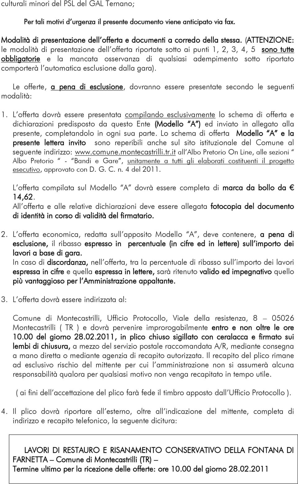 automatica esclusione dalla gara). Le offerte, a pena di esclusione, dovranno essere presentate secondo le seguenti modalità: 1.