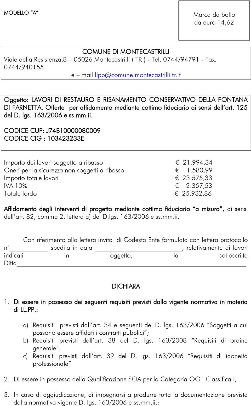 CODICE CUP: J74B10000080009 CODICE CIG : 103423233E Importo dei lavori soggetto a ribasso 21.994,34 Oneri per la sicurezza non soggetti a ribasso 1.580,99 Importo totale lavori 23.575,33 IVA 10% 2.