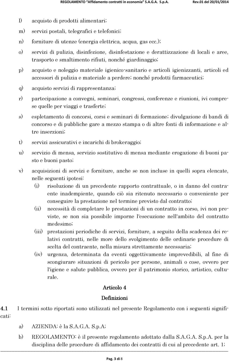 articoli igienizzanti, articoli ed accessori di pulizia e materiale a perdere; nonché prodotti farmaceutici; q) acquisto servizi di rappresentanza; r) partecipazione a convegni, seminari, congressi,